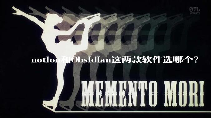 notion和Obsidian这两款软件选哪个？